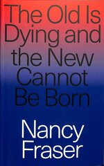 Old Is Dying and the New Cannot Be Born: From Progressive Neoliberalism to Trump and Beyond цена и информация | Книги по социальным наукам | kaup24.ee