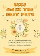 Bees Make the Best Pets: All the Buzz about Being Resilient, Collaborative, Industrious, Generous, and Sweet-Straight from the Hive hind ja info | Ühiskonnateemalised raamatud | kaup24.ee