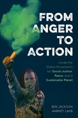 From Anger to Action: Inside the Global Movements for Social Justice, Peace, and a Sustainable Planet hind ja info | Ühiskonnateemalised raamatud | kaup24.ee