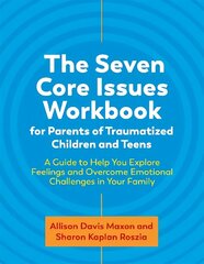 Seven Core Issues Workbook for Parents of Traumatized Children and Teens: A Guide to Help You Explore Feelings and Overcome Emotional Challenges in Your Family hind ja info | Ühiskonnateemalised raamatud | kaup24.ee