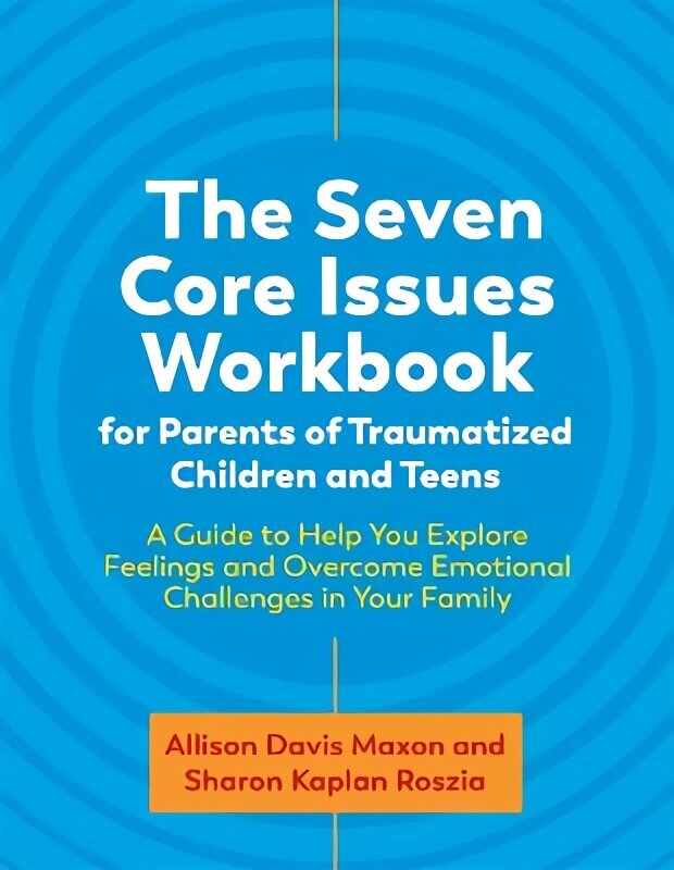 Seven Core Issues Workbook for Parents of Traumatized Children and Teens: A Guide to Help You Explore Feelings and Overcome Emotional Challenges in Your Family hind ja info | Ühiskonnateemalised raamatud | kaup24.ee