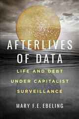 Afterlives of Data: Life and Debt under Capitalist Surveillance hind ja info | Ühiskonnateemalised raamatud | kaup24.ee