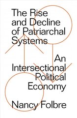 Rise and Decline of Patriarchal Systems: An Intersectional Political Economy hind ja info | Ühiskonnateemalised raamatud | kaup24.ee