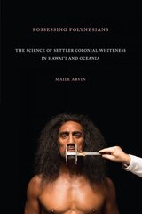 Possessing Polynesians: The Science of Settler Colonial Whiteness in Hawai`i and Oceania цена и информация | Исторические книги | kaup24.ee