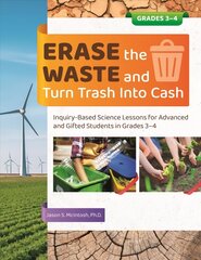 Erase the Waste and Turn Trash Into Cash Grades 3-4: Inquiry-Based Science Lessons for Advanced and Gifted Students in Grades 3-4 цена и информация | Книги по социальным наукам | kaup24.ee