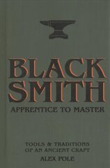 Blacksmith: Apprentice to Master: Tools & Traditions of an Ancient Craft hind ja info | Ühiskonnateemalised raamatud | kaup24.ee