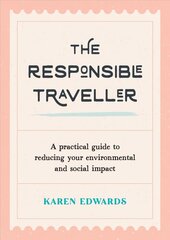 Responsible Traveller: A Practical Guide to Reducing Your Environmental and Social Impact, Embracing Sustainable Tourism and Travelling the World With a Conscience hind ja info | Ühiskonnateemalised raamatud | kaup24.ee