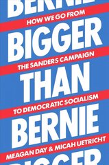 Bigger Than Bernie: How We Go from the Sanders Campaign to Democratic Socialism hind ja info | Ühiskonnateemalised raamatud | kaup24.ee