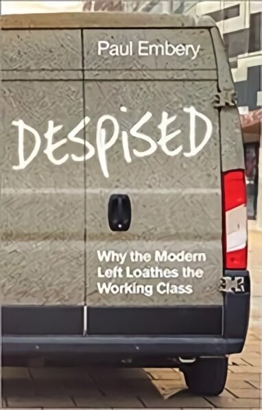 Despised: Why the Modern Left Loathes the Working Class цена и информация | Ühiskonnateemalised raamatud | kaup24.ee