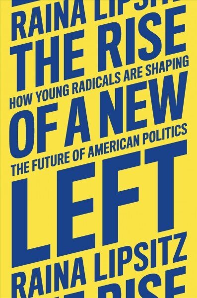 The Rise of a New Left: How Young Radicals Are Shaping the Future of American Politics цена и информация | Ühiskonnateemalised raamatud | kaup24.ee