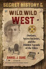 Secret History of the Wild, Wild West: Outlaws, Secret Societies, and the Hidden Agenda of the Elites hind ja info | Ühiskonnateemalised raamatud | kaup24.ee
