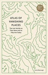 Atlas of Vanishing Places: The Lost Worlds as They Were and as They Are Today цена и информация | Книги по социальным наукам | kaup24.ee