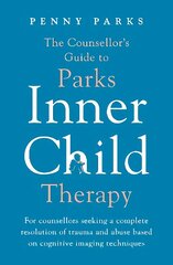 Counsellor's Guide to Parks Inner Child Therapy: For counsellors seeking a complete resolution of trauma and abuse based on cognitive imaging techniques Main цена и информация | Книги по социальным наукам | kaup24.ee