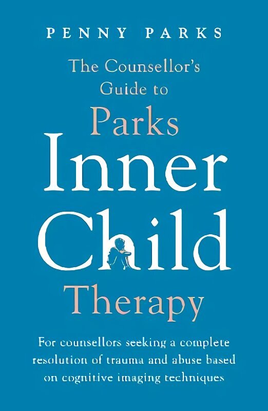 Counsellor's Guide to Parks Inner Child Therapy: For counsellors seeking a complete resolution of trauma and abuse based on cognitive imaging techniques Main цена и информация | Ühiskonnateemalised raamatud | kaup24.ee