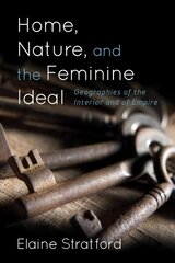 Home, Nature, and the Feminine Ideal: Geographies of the Interior and of Empire цена и информация | Книги по социальным наукам | kaup24.ee