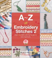 A-Z of Embroidery Stitches 2: Over 145 New Stitches to Add to Your Repertoire цена и информация | Книги об искусстве | kaup24.ee