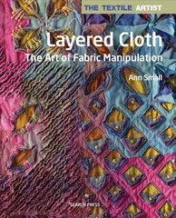 Textile Artist: Layered Cloth: The Art of Fabric Manipulation цена и информация | Книги об искусстве | kaup24.ee