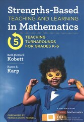 Strengths-Based Teaching and Learning in Mathematics: Five Teaching Turnarounds for Grades K-6 цена и информация | Книги по социальным наукам | kaup24.ee