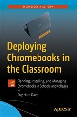 Deploying Chromebooks in the Classroom: Planning, Installing, and Managing Chromebooks in Schools and Colleges 1st ed. цена и информация | Книги по социальным наукам | kaup24.ee