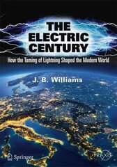 Electric Century: How the Taming of Lightning Shaped the Modern World 2018 1st ed. 2018 hind ja info | Ühiskonnateemalised raamatud | kaup24.ee