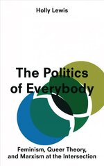Politics of Everybody: Feminism, Queer Theory, and Marxism at the Intersection hind ja info | Ühiskonnateemalised raamatud | kaup24.ee