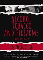 Alcohol, Tobacco And Firearms: Stories and Essays hind ja info | Ühiskonnateemalised raamatud | kaup24.ee