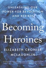Becoming Heroines: Unleashing Our Power for Revolution and Rebirth цена и информация | Книги по социальным наукам | kaup24.ee