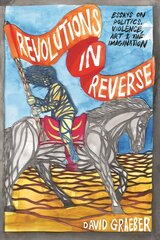 Revolutions In Reverse: Essays On Politics, Violence, Art, And Imagination: Essays on Politics, Violence, Art, and Imagination цена и информация | Книги по социальным наукам | kaup24.ee