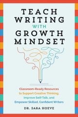 Teach Writing With Growth Mindset: Classroom-Ready Resources to Support Creative Thinking, Improve Self-Talk, and Empower Skilled, Confident Writers hind ja info | Ühiskonnateemalised raamatud | kaup24.ee