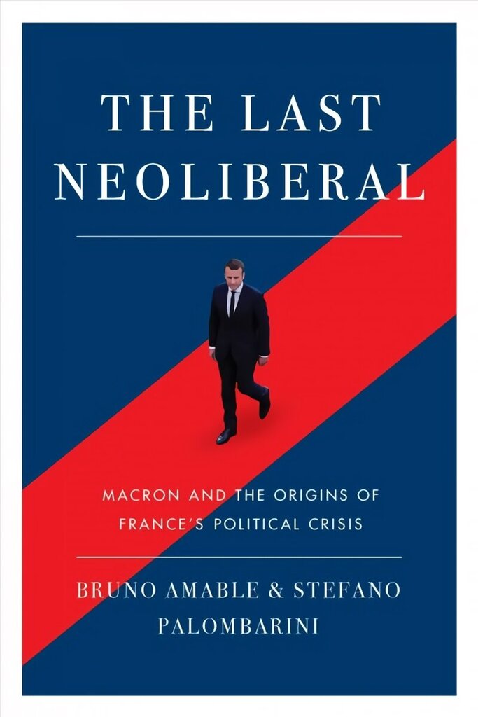 Last Neoliberal: Macron and the Origins of France's Political Crisis цена и информация | Ühiskonnateemalised raamatud | kaup24.ee