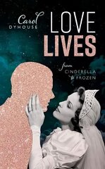 Love Lives: From Cinderella to Frozen hind ja info | Ühiskonnateemalised raamatud | kaup24.ee