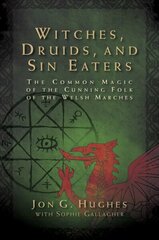 Witches, Druids, and Sin Eaters: The Common Magic of the Cunning Folk of the Welsh Marches hind ja info | Ühiskonnateemalised raamatud | kaup24.ee