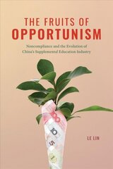 Fruits of Opportunism: Noncompliance and the Evolution of China's Supplemental Education Industry 1 hind ja info | Ühiskonnateemalised raamatud | kaup24.ee