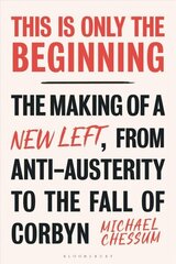 This is Only the Beginning: The Making of a New Left, From Anti-Austerity to the Fall of Corbyn hind ja info | Ühiskonnateemalised raamatud | kaup24.ee