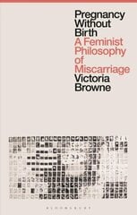 Pregnancy Without Birth: A Feminist Philosophy of Miscarriage цена и информация | Книги по социальным наукам | kaup24.ee