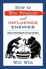 How to Win Friends and Influence Enemies: Taking On Liberal Arguments with Logic and Humor hind ja info | Ühiskonnateemalised raamatud | kaup24.ee