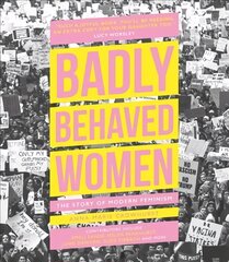 Badly Behaved Women: The Story of Modern Feminism hind ja info | Ühiskonnateemalised raamatud | kaup24.ee