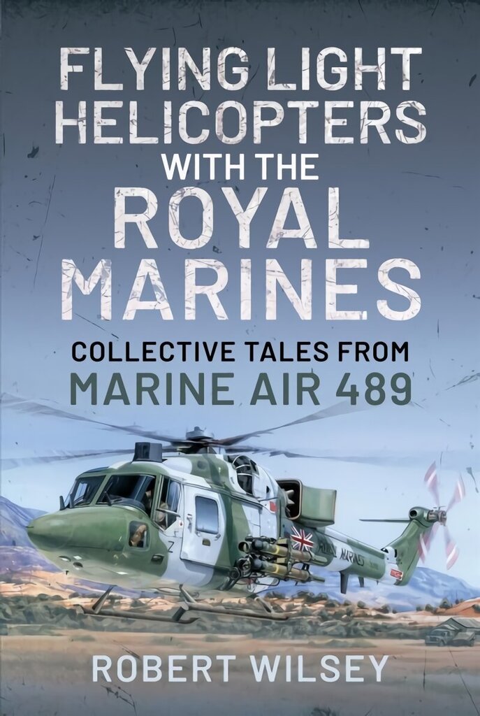 Flying Light Helicopters with the Royal Marines: Collective Tales From Marine Air 489 hind ja info | Ühiskonnateemalised raamatud | kaup24.ee