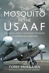 Mosquito in the USAAF: De Havilland's Wooden Wonder in American Service: de Havilland's Wooden Wonder in American Service hind ja info | Ühiskonnateemalised raamatud | kaup24.ee