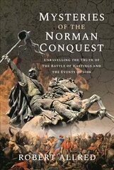 Mysteries of the Norman Conquest: Unravelling the Truth of the Battle of Hastings and the Events of 1066 hind ja info | Ühiskonnateemalised raamatud | kaup24.ee