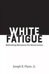 White Fatigue: Rethinking Resistance for Social Justice New edition hind ja info | Ühiskonnateemalised raamatud | kaup24.ee