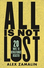 All Is Not Lost: 20 Ways to Revolutionize Disaster цена и информация | Книги по социальным наукам | kaup24.ee