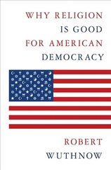 Why Religion Is Good for American Democracy цена и информация | Книги по социальным наукам | kaup24.ee