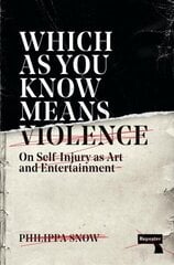 Which as You Know Means Violence: On Self-Injury as Art and Entertainment New edition hind ja info | Ühiskonnateemalised raamatud | kaup24.ee