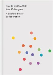 How to Get on With Your Colleagues: A guide to better collaboration hind ja info | Ühiskonnateemalised raamatud | kaup24.ee