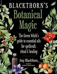 Blackthorn'S Botanical Magic: The Green Witch's Guide to Essential Oils for Spellcraft, Ritual & Healing цена и информация | Самоучители | kaup24.ee