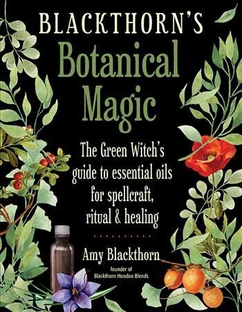 Blackthorn'S Botanical Magic: The Green Witch's Guide to Essential Oils for Spellcraft, Ritual & Healing hind ja info | Eneseabiraamatud | kaup24.ee