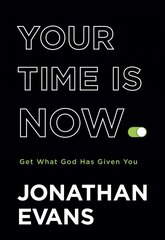 Your Time Is Now - Get What God Has Given You: Get What God Has Given You цена и информация | Духовная литература | kaup24.ee