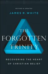 Forgotten Trinity - Recovering the Heart of Christian Belief: Recovering the Heart of Christian Belief Revised and Updated Edition hind ja info | Usukirjandus, religioossed raamatud | kaup24.ee