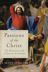 Passions of the Christ - The Emotional Life of Jesus in the Gospels: The Emotional Life of Jesus in the Gospels цена и информация | Духовная литература | kaup24.ee